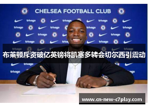 布莱顿斥资破亿英镑将凯塞多转会切尔西引震动
