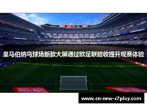 皇马伯纳乌球场新款大屏通过欧足联验收提升观赛体验