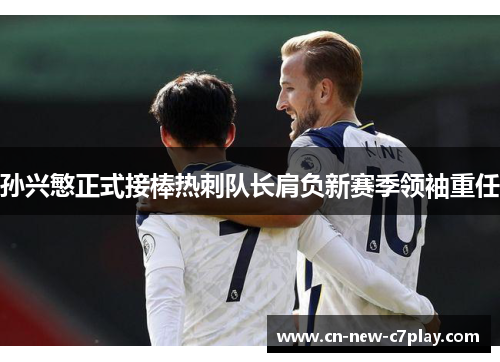 孙兴慜正式接棒热刺队长肩负新赛季领袖重任