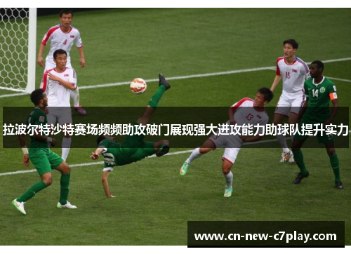 拉波尔特沙特赛场频频助攻破门展现强大进攻能力助球队提升实力